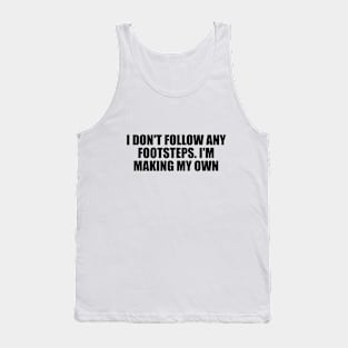 I don't follow any footsteps. I'm making my own Tank Top